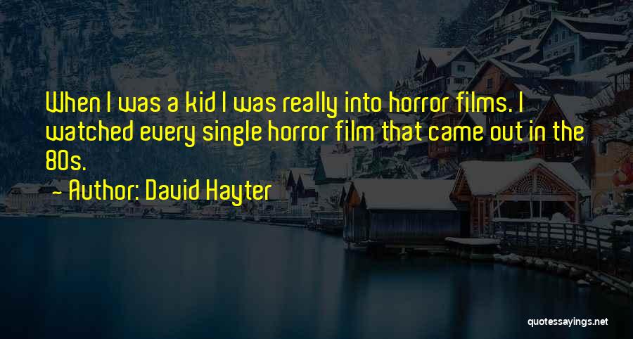 David Hayter Quotes: When I Was A Kid I Was Really Into Horror Films. I Watched Every Single Horror Film That Came Out