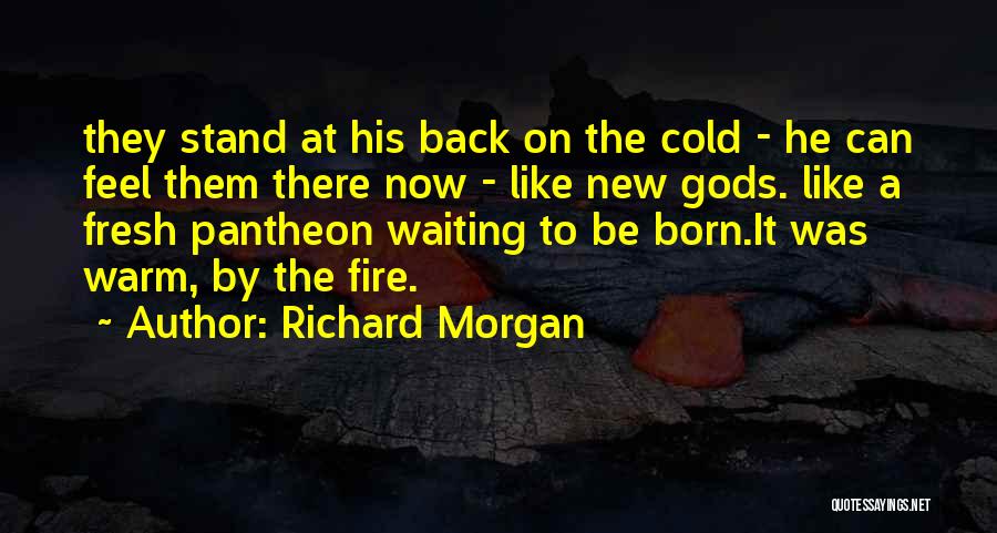 Richard Morgan Quotes: They Stand At His Back On The Cold - He Can Feel Them There Now - Like New Gods. Like
