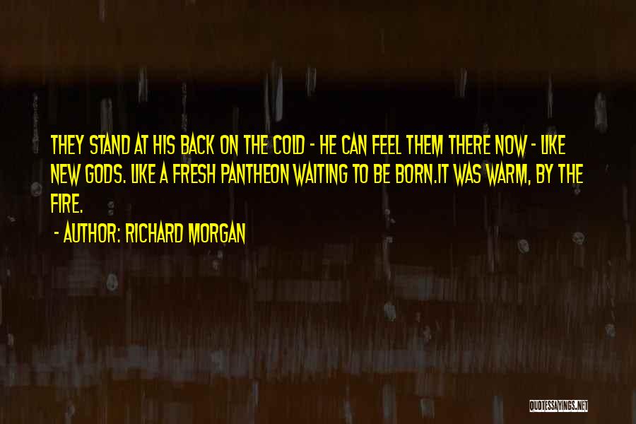 Richard Morgan Quotes: They Stand At His Back On The Cold - He Can Feel Them There Now - Like New Gods. Like