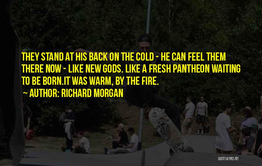 Richard Morgan Quotes: They Stand At His Back On The Cold - He Can Feel Them There Now - Like New Gods. Like