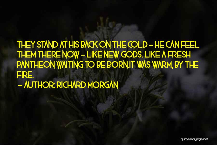 Richard Morgan Quotes: They Stand At His Back On The Cold - He Can Feel Them There Now - Like New Gods. Like