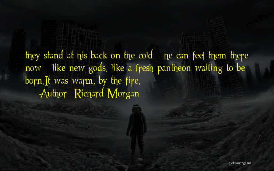 Richard Morgan Quotes: They Stand At His Back On The Cold - He Can Feel Them There Now - Like New Gods. Like