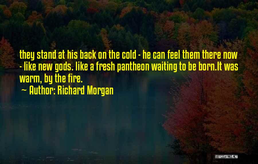 Richard Morgan Quotes: They Stand At His Back On The Cold - He Can Feel Them There Now - Like New Gods. Like