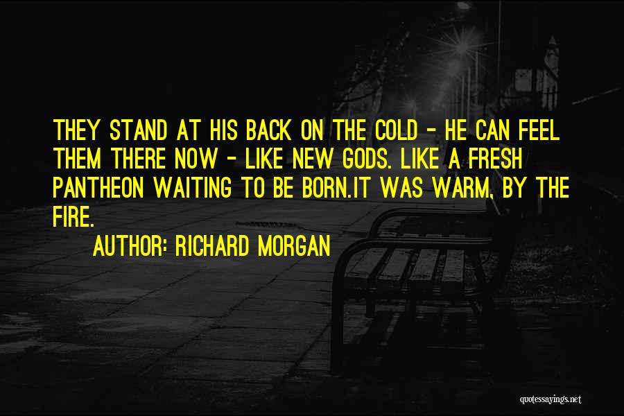 Richard Morgan Quotes: They Stand At His Back On The Cold - He Can Feel Them There Now - Like New Gods. Like