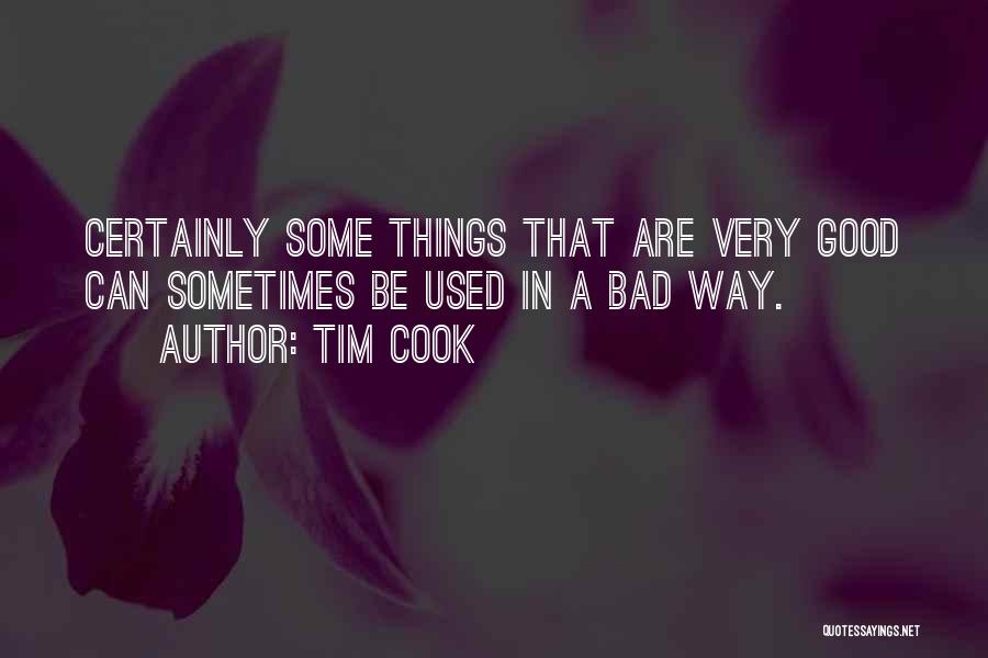 Tim Cook Quotes: Certainly Some Things That Are Very Good Can Sometimes Be Used In A Bad Way.