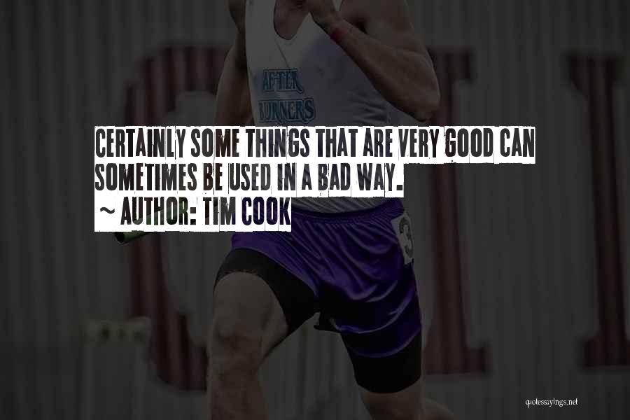 Tim Cook Quotes: Certainly Some Things That Are Very Good Can Sometimes Be Used In A Bad Way.