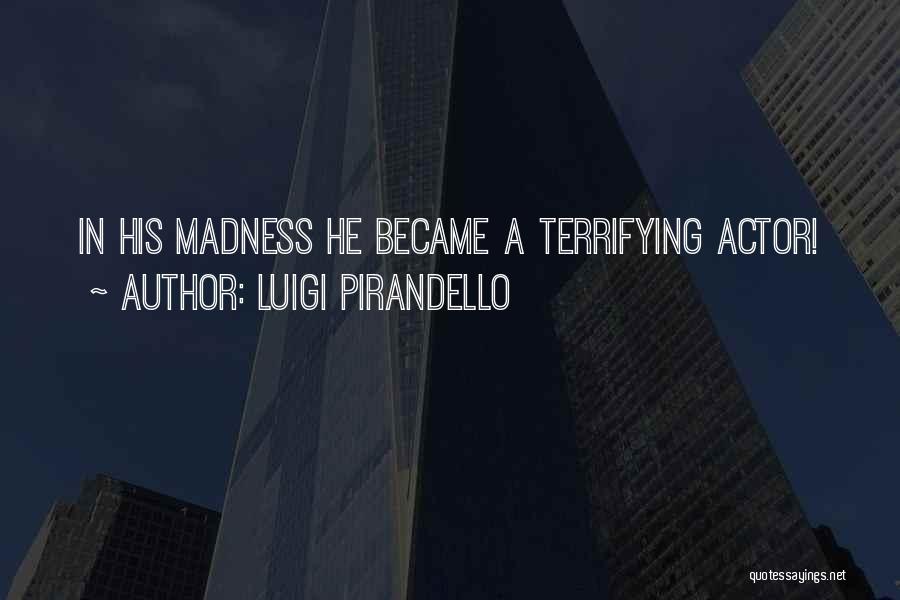 Luigi Pirandello Quotes: In His Madness He Became A Terrifying Actor!