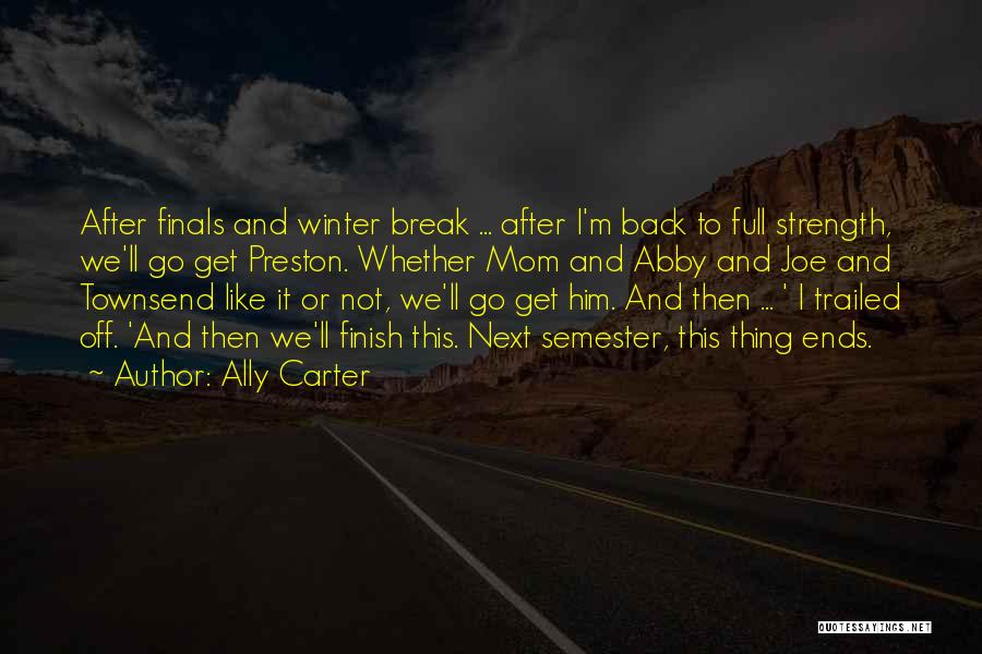 Ally Carter Quotes: After Finals And Winter Break ... After I'm Back To Full Strength, We'll Go Get Preston. Whether Mom And Abby