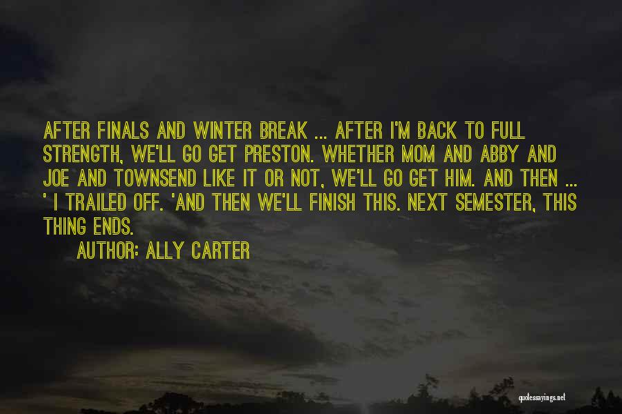 Ally Carter Quotes: After Finals And Winter Break ... After I'm Back To Full Strength, We'll Go Get Preston. Whether Mom And Abby