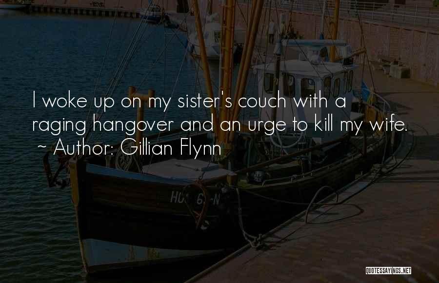 Gillian Flynn Quotes: I Woke Up On My Sister's Couch With A Raging Hangover And An Urge To Kill My Wife.