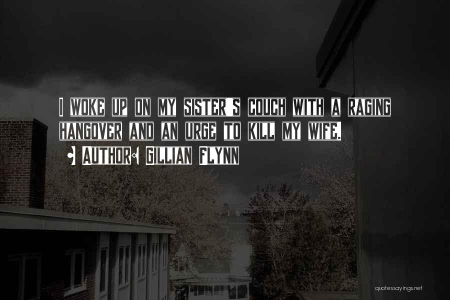 Gillian Flynn Quotes: I Woke Up On My Sister's Couch With A Raging Hangover And An Urge To Kill My Wife.