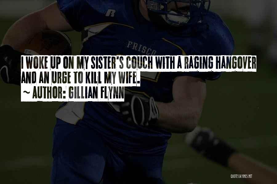 Gillian Flynn Quotes: I Woke Up On My Sister's Couch With A Raging Hangover And An Urge To Kill My Wife.