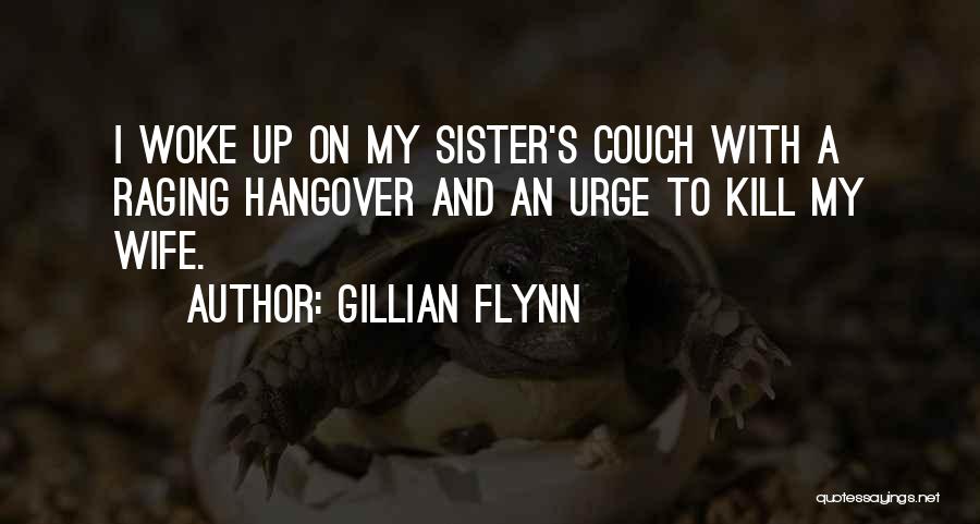 Gillian Flynn Quotes: I Woke Up On My Sister's Couch With A Raging Hangover And An Urge To Kill My Wife.