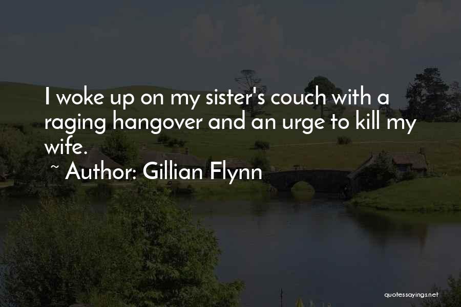 Gillian Flynn Quotes: I Woke Up On My Sister's Couch With A Raging Hangover And An Urge To Kill My Wife.