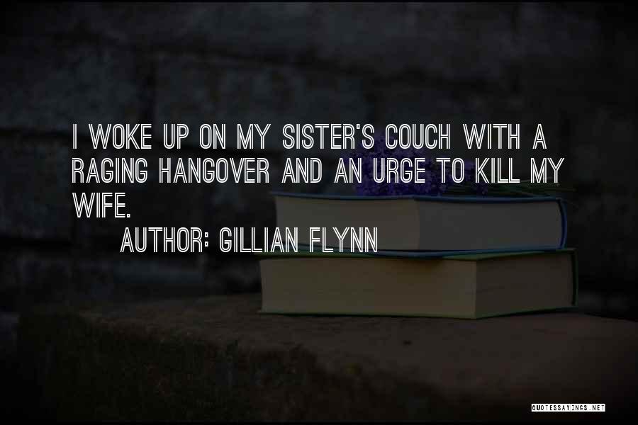 Gillian Flynn Quotes: I Woke Up On My Sister's Couch With A Raging Hangover And An Urge To Kill My Wife.