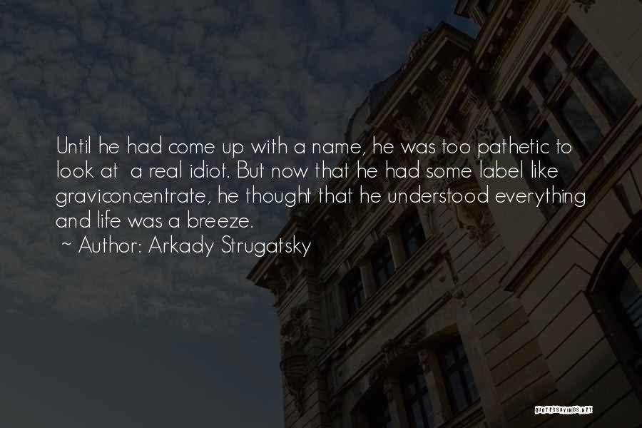 Arkady Strugatsky Quotes: Until He Had Come Up With A Name, He Was Too Pathetic To Look At A Real Idiot. But Now