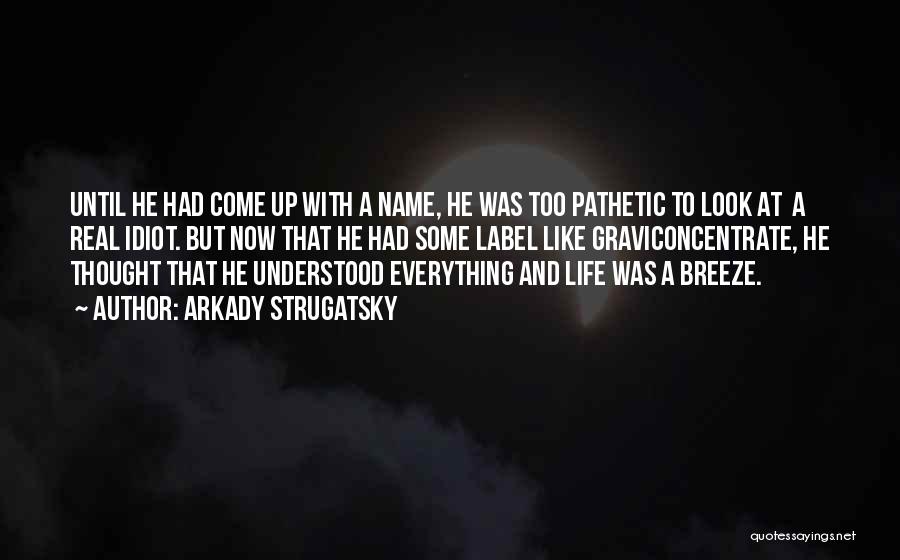 Arkady Strugatsky Quotes: Until He Had Come Up With A Name, He Was Too Pathetic To Look At A Real Idiot. But Now