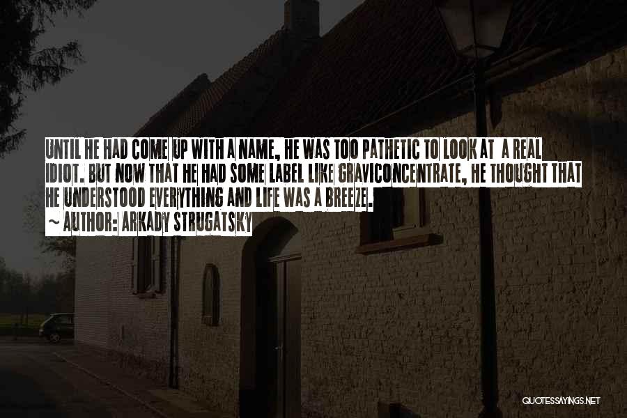 Arkady Strugatsky Quotes: Until He Had Come Up With A Name, He Was Too Pathetic To Look At A Real Idiot. But Now