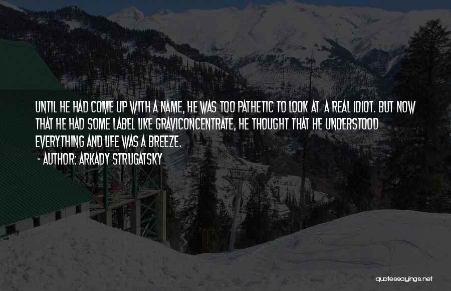 Arkady Strugatsky Quotes: Until He Had Come Up With A Name, He Was Too Pathetic To Look At A Real Idiot. But Now
