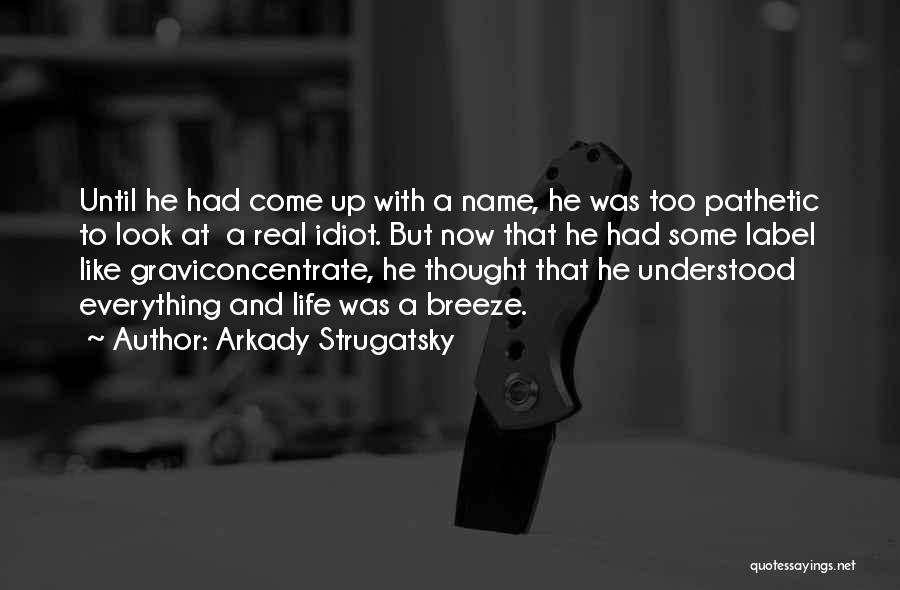 Arkady Strugatsky Quotes: Until He Had Come Up With A Name, He Was Too Pathetic To Look At A Real Idiot. But Now