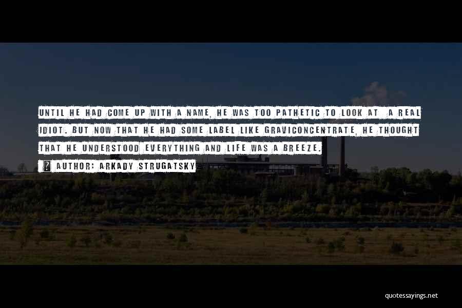 Arkady Strugatsky Quotes: Until He Had Come Up With A Name, He Was Too Pathetic To Look At A Real Idiot. But Now