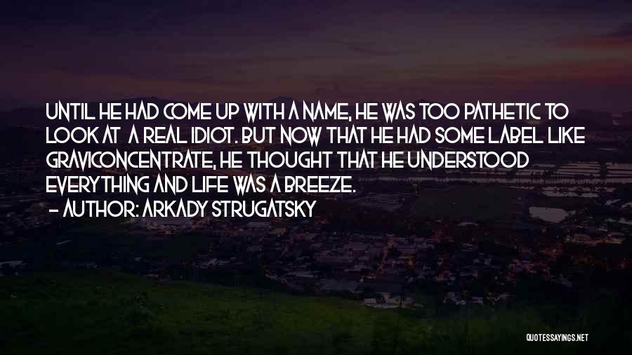 Arkady Strugatsky Quotes: Until He Had Come Up With A Name, He Was Too Pathetic To Look At A Real Idiot. But Now