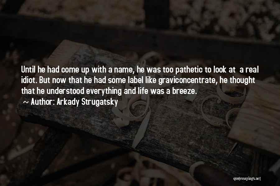 Arkady Strugatsky Quotes: Until He Had Come Up With A Name, He Was Too Pathetic To Look At A Real Idiot. But Now