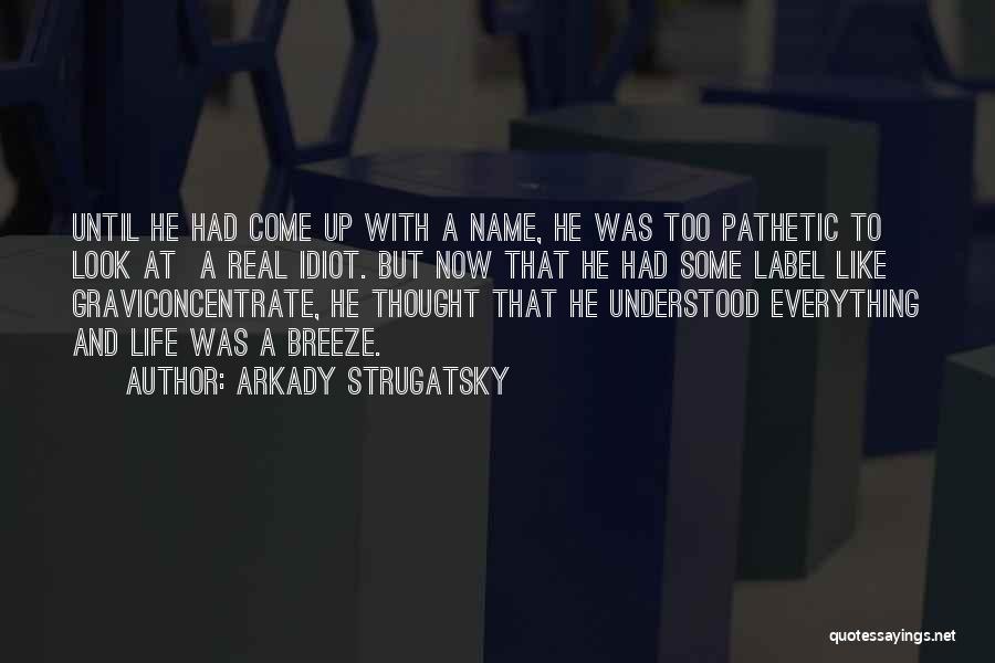 Arkady Strugatsky Quotes: Until He Had Come Up With A Name, He Was Too Pathetic To Look At A Real Idiot. But Now