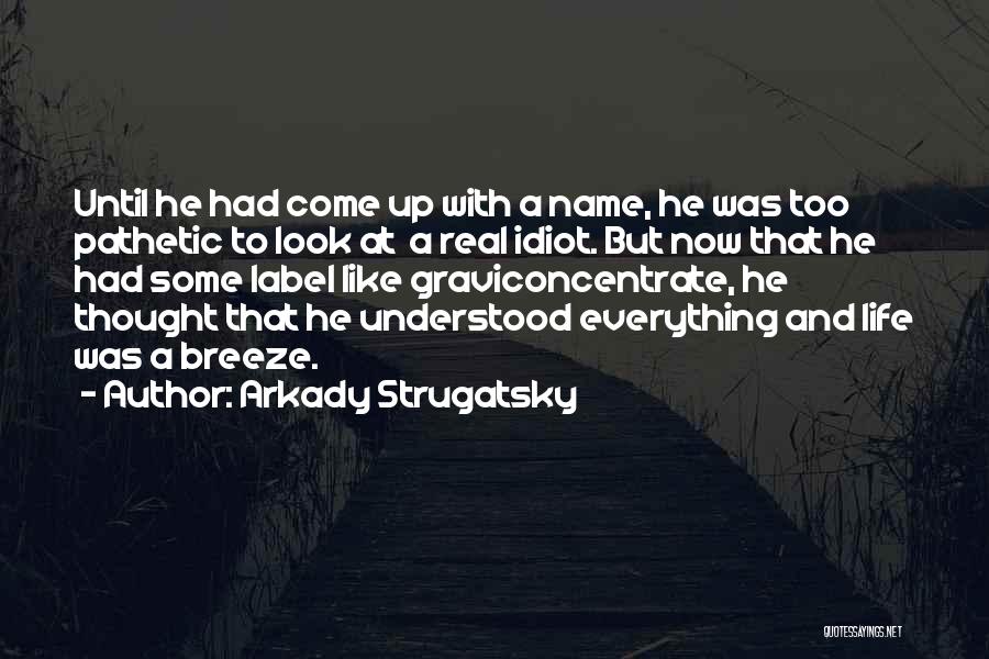 Arkady Strugatsky Quotes: Until He Had Come Up With A Name, He Was Too Pathetic To Look At A Real Idiot. But Now