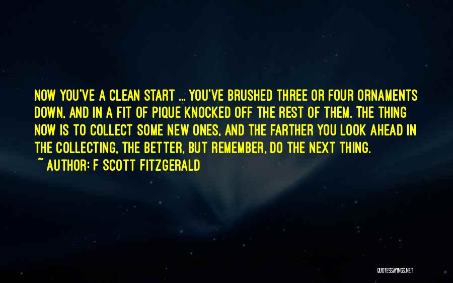 F Scott Fitzgerald Quotes: Now You've A Clean Start ... You've Brushed Three Or Four Ornaments Down, And In A Fit Of Pique Knocked