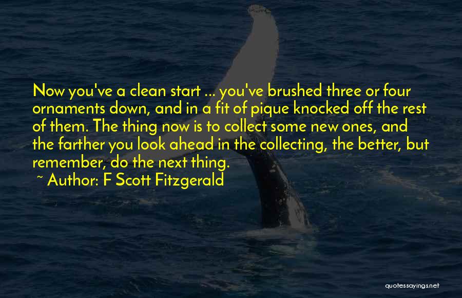 F Scott Fitzgerald Quotes: Now You've A Clean Start ... You've Brushed Three Or Four Ornaments Down, And In A Fit Of Pique Knocked