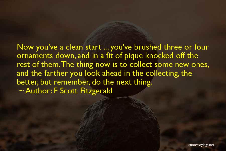 F Scott Fitzgerald Quotes: Now You've A Clean Start ... You've Brushed Three Or Four Ornaments Down, And In A Fit Of Pique Knocked