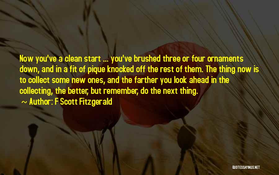 F Scott Fitzgerald Quotes: Now You've A Clean Start ... You've Brushed Three Or Four Ornaments Down, And In A Fit Of Pique Knocked