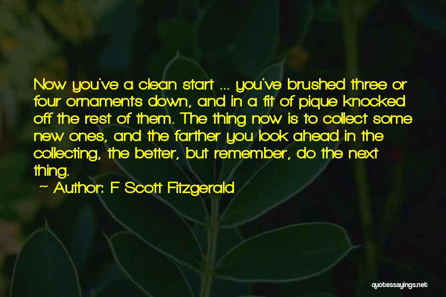 F Scott Fitzgerald Quotes: Now You've A Clean Start ... You've Brushed Three Or Four Ornaments Down, And In A Fit Of Pique Knocked