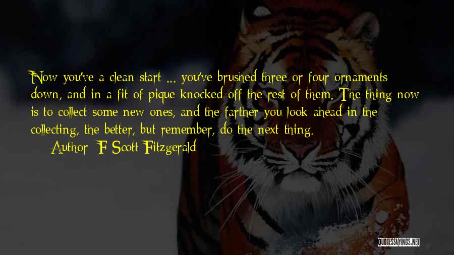 F Scott Fitzgerald Quotes: Now You've A Clean Start ... You've Brushed Three Or Four Ornaments Down, And In A Fit Of Pique Knocked