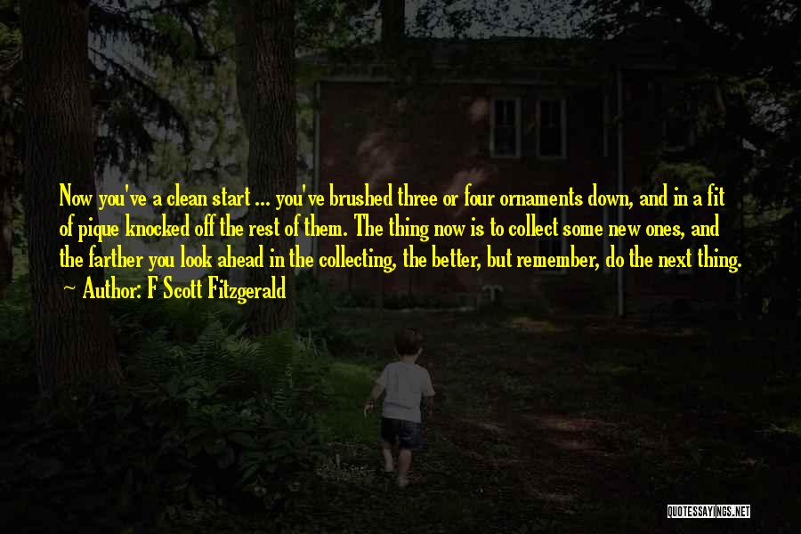 F Scott Fitzgerald Quotes: Now You've A Clean Start ... You've Brushed Three Or Four Ornaments Down, And In A Fit Of Pique Knocked