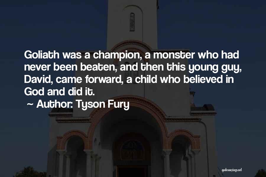 Tyson Fury Quotes: Goliath Was A Champion, A Monster Who Had Never Been Beaten, And Then This Young Guy, David, Came Forward, A