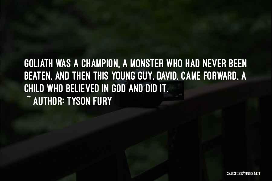 Tyson Fury Quotes: Goliath Was A Champion, A Monster Who Had Never Been Beaten, And Then This Young Guy, David, Came Forward, A