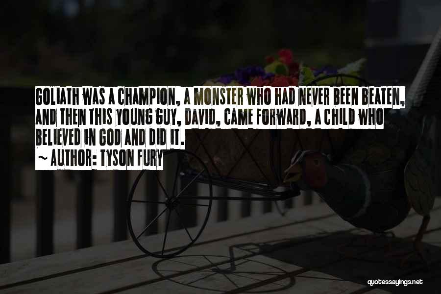 Tyson Fury Quotes: Goliath Was A Champion, A Monster Who Had Never Been Beaten, And Then This Young Guy, David, Came Forward, A