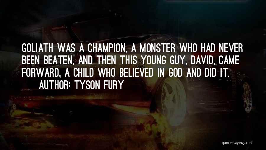 Tyson Fury Quotes: Goliath Was A Champion, A Monster Who Had Never Been Beaten, And Then This Young Guy, David, Came Forward, A