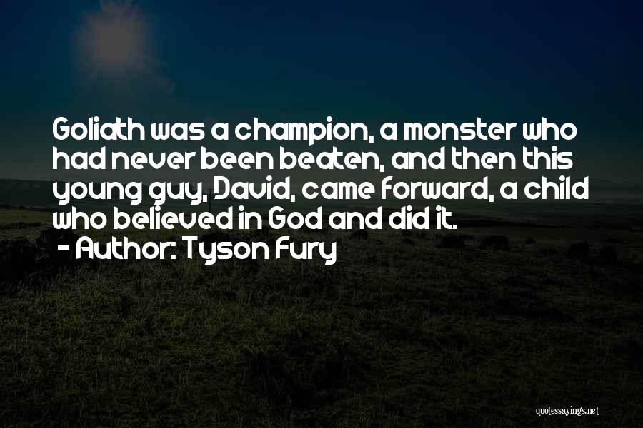 Tyson Fury Quotes: Goliath Was A Champion, A Monster Who Had Never Been Beaten, And Then This Young Guy, David, Came Forward, A