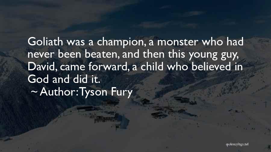 Tyson Fury Quotes: Goliath Was A Champion, A Monster Who Had Never Been Beaten, And Then This Young Guy, David, Came Forward, A