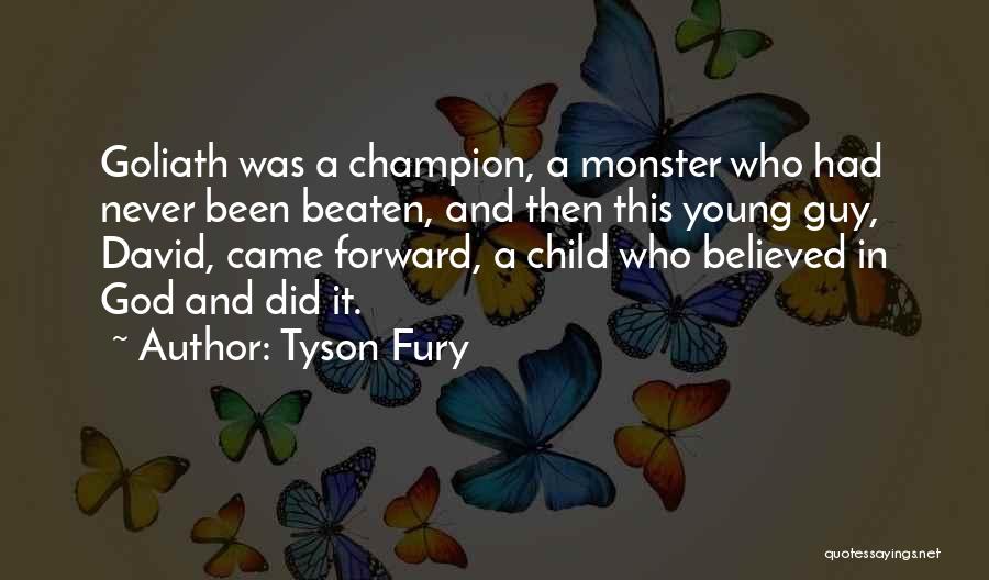 Tyson Fury Quotes: Goliath Was A Champion, A Monster Who Had Never Been Beaten, And Then This Young Guy, David, Came Forward, A