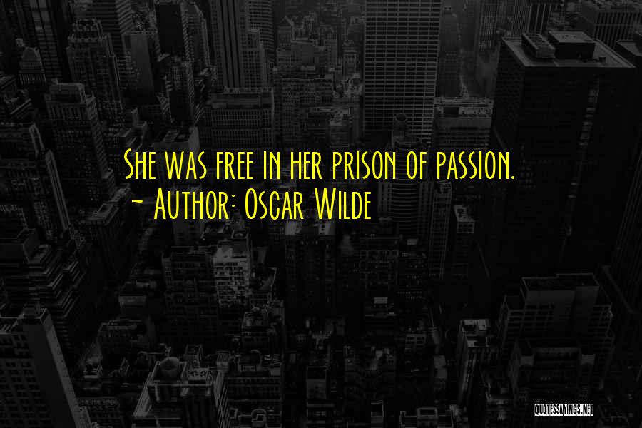 Oscar Wilde Quotes: She Was Free In Her Prison Of Passion.