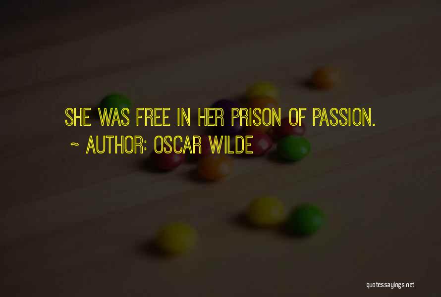 Oscar Wilde Quotes: She Was Free In Her Prison Of Passion.
