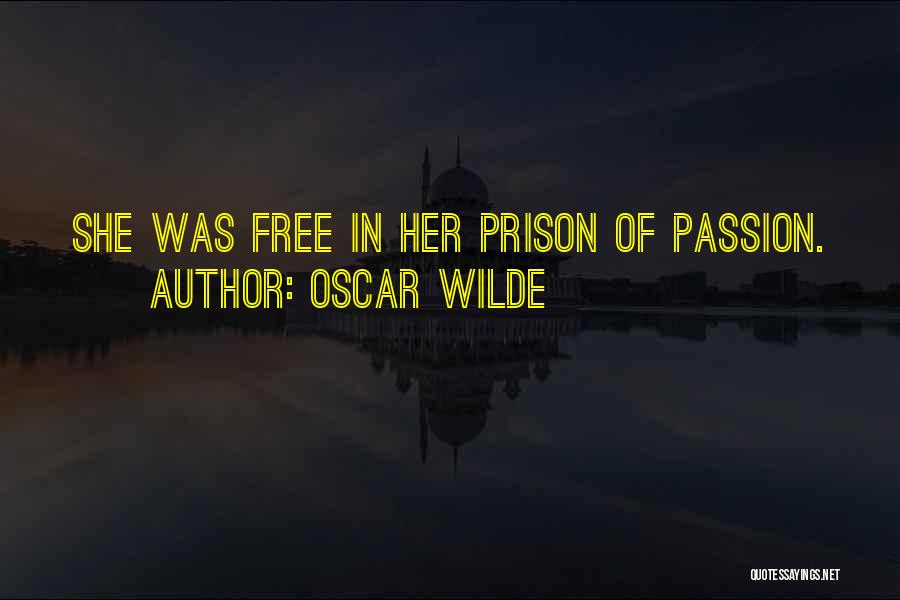 Oscar Wilde Quotes: She Was Free In Her Prison Of Passion.