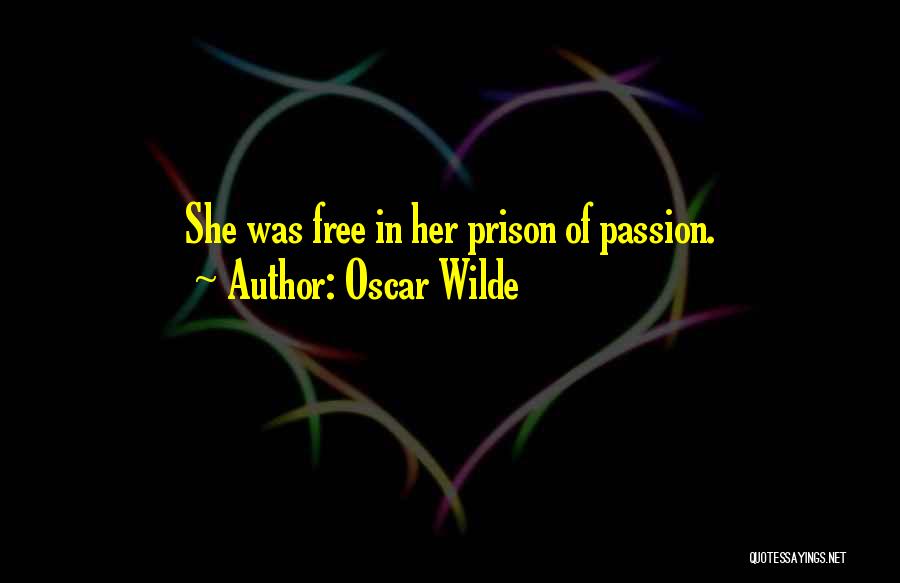 Oscar Wilde Quotes: She Was Free In Her Prison Of Passion.