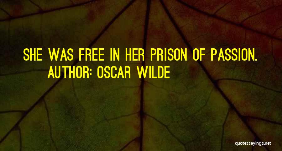 Oscar Wilde Quotes: She Was Free In Her Prison Of Passion.