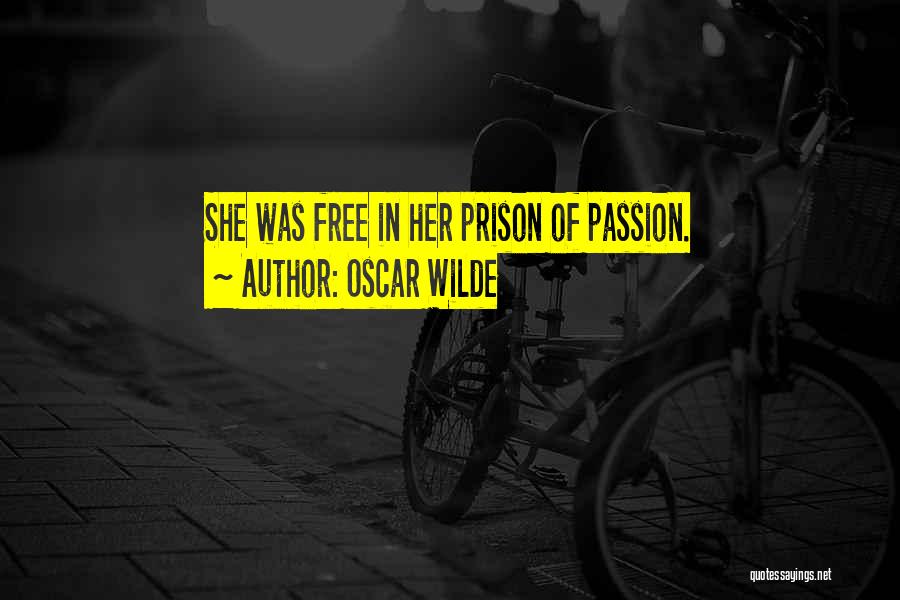 Oscar Wilde Quotes: She Was Free In Her Prison Of Passion.