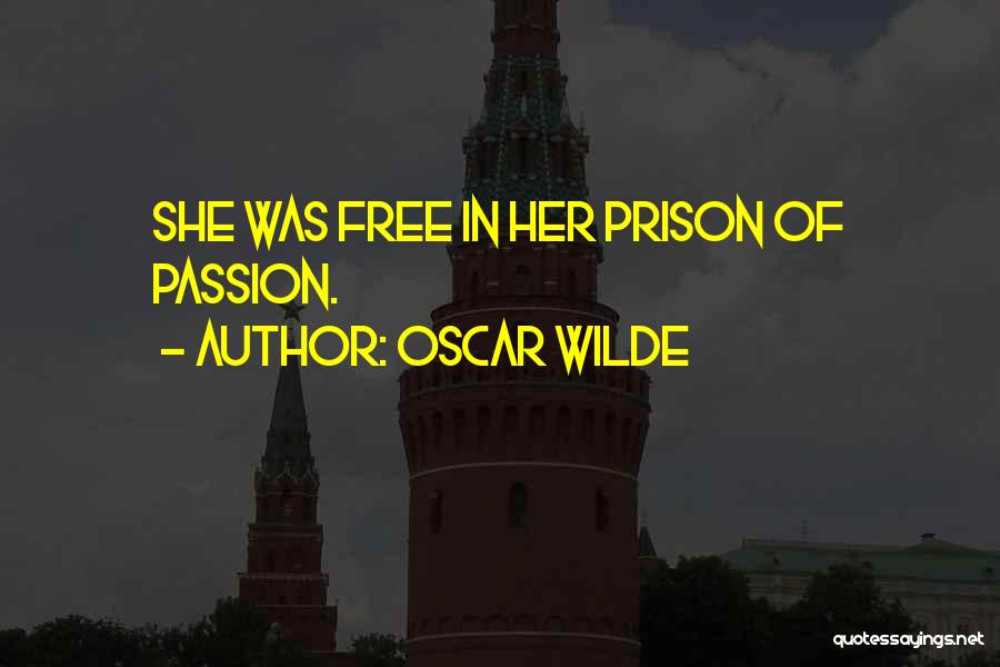 Oscar Wilde Quotes: She Was Free In Her Prison Of Passion.